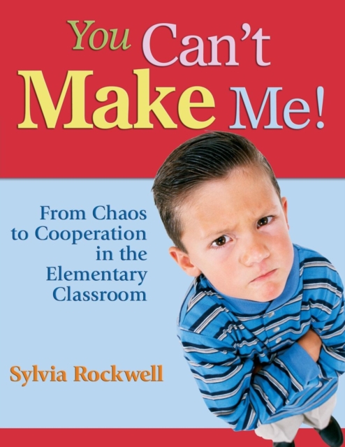 You Can't Make Me! : From Chaos to Cooperation in the Elementary Classroom, Paperback / softback Book