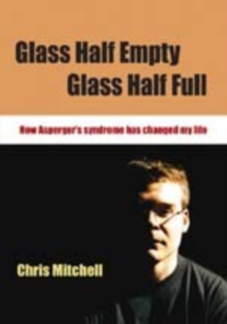 Glass Half-Empty, Glass Half-Full : How Asperger's Syndrome Changed My Life, Hardback Book