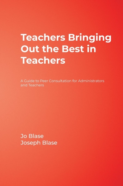 Teachers Bringing Out the Best in Teachers : A Guide to Peer Consultation for Administrators and Teachers, Hardback Book