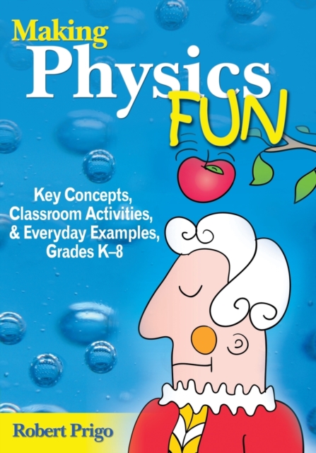 Making Physics Fun : Key Concepts, Classroom Activities, and Everyday Examples, Grades K-8, Paperback / softback Book