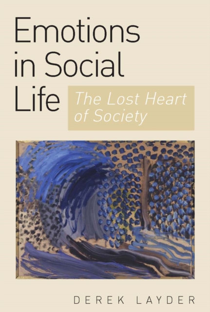 Emotion in Social Life : The Lost Heart of Society, PDF eBook