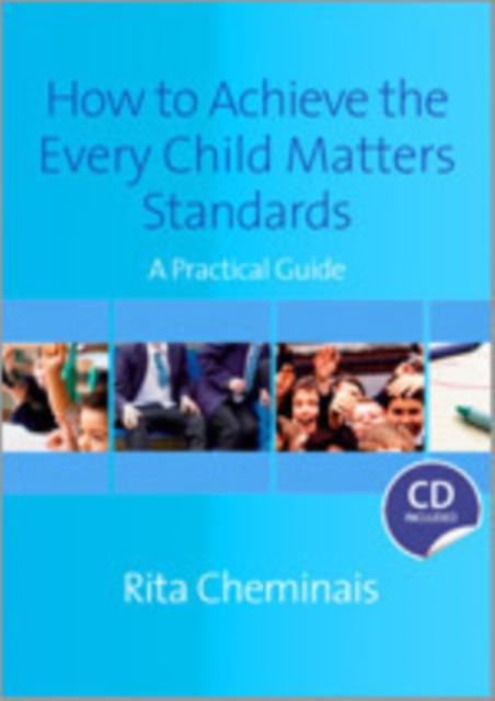 How to Achieve the Every Child Matters Standards : A Practical Guide, Hardback Book