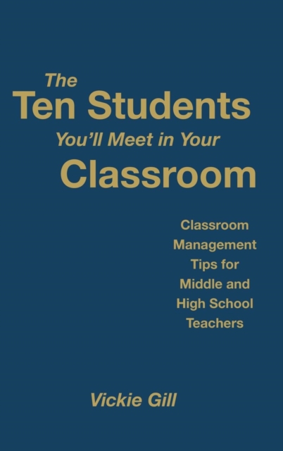 The Ten Students You'll Meet in Your Classroom : Classroom Management Tips for Middle and High School Teachers, Hardback Book