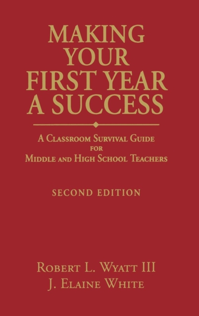 Making Your First Year a Success : A Classroom Survival Guide for Middle and High School Teachers, Hardback Book