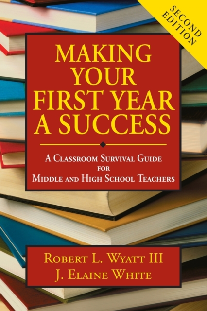 Making Your First Year a Success : A Classroom Survival Guide for Middle and High School Teachers, Paperback / softback Book