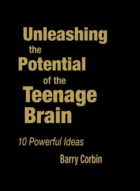 Unleashing the Potential of the Teenage Brain : Ten Powerful Ideas, Hardback Book