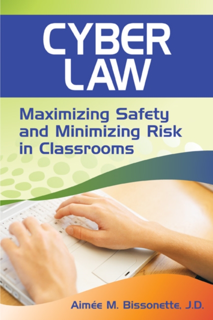 Cyber Law : Maximizing Safety and Minimizing Risk in Classrooms, Paperback / softback Book