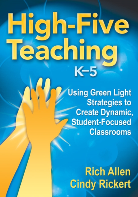 High-Five Teaching, K-5 : Using Green Light Strategies to Create Dynamic, Student-Focused Classrooms, Paperback / softback Book