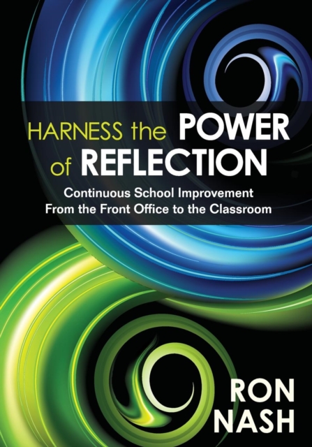 Harness the Power of Reflection : Continuous School Improvement From the Front Office to the Classroom, Paperback / softback Book