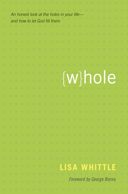 Whole : An Honest Look at the Holes in Your Life--And How to Let God Fill Them, Paperback Book