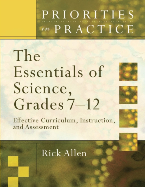 The Essentials of Science, Grades 7-12 : Effective Curriculum, Instruction, and Assessment (Priorities in Practice), PDF eBook