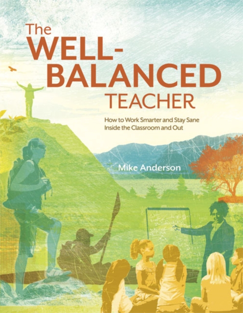 The Well-Balanced Teacher : How to Work Smarter and Stay Sane Inside the Classroom and Out, EPUB eBook