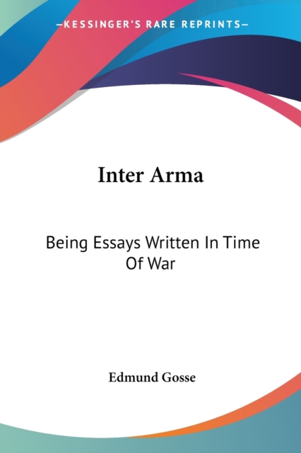 Inter Arma : Being Essays Written In Time Of War, Paperback Book
