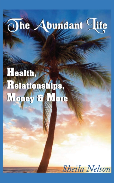 The Abundant Life : Health, Relationships, Money & More, EPUB eBook