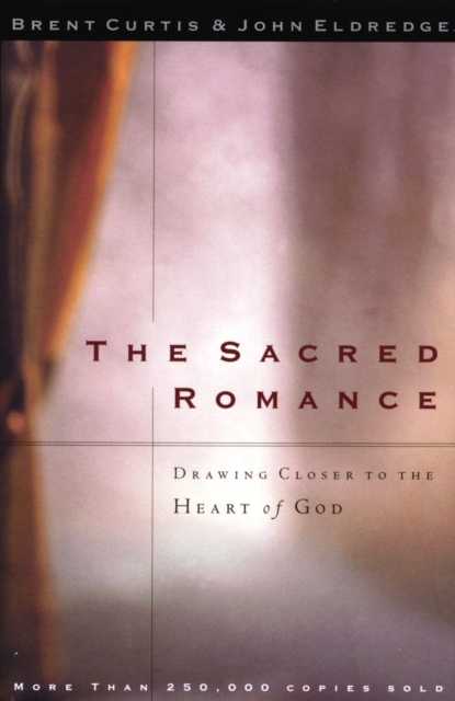 The Sacred Romance : Drawing Closer to the Heart of God, EPUB eBook