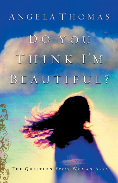 Do You Think I'm Beautiful? : The Question Every Woman Asks, EPUB eBook