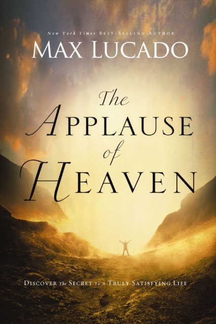 The Applause of Heaven : Discover the Secret to a Truly Satisfying Life, EPUB eBook