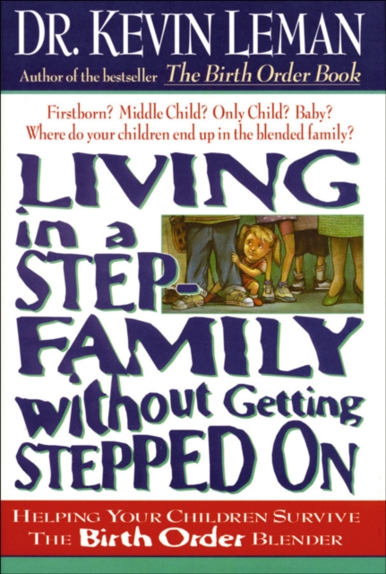 Living in a Step-Family Without Getting Stepped on : Helping Your Children Survive The Birth Order Blender, EPUB eBook
