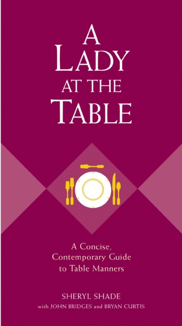 A Lady at the Table : A Concise, Contemporary Guide to Table Manners, EPUB eBook