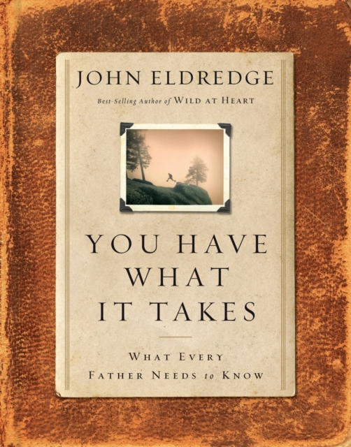 You Have What It Takes : What Every Father Needs to Know, EPUB eBook