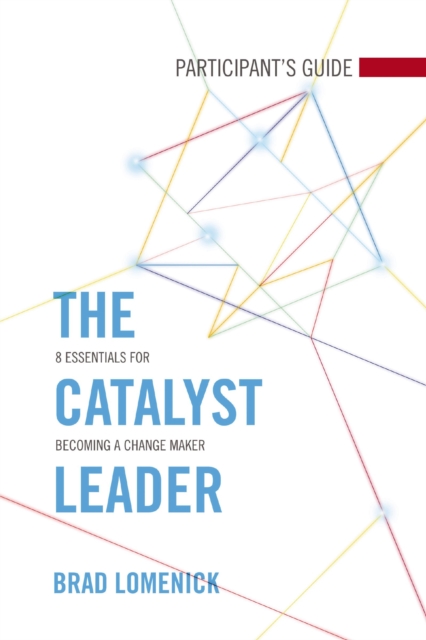 The Catalyst Leader Participant's Guide : 8 Essentials for Becoming a Change Maker, EPUB eBook