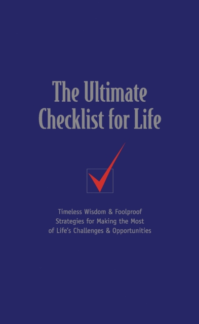 The Ultimate Checklist for Life : Timeless Wisdom and   Foolproof Strategies for Making the Most of Life's Challenges and   Opportunities, EPUB eBook