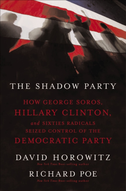 The Shadow Party : How George Soros, Hillary Clinton, and Sixties Radicals Seized Control of the Democratic Party, EPUB eBook