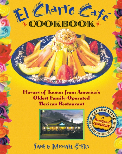El Charro CafT Cookbook : Flavors of Tucson from America's Oldest Family-Operated Mexican Restaurant, EPUB eBook