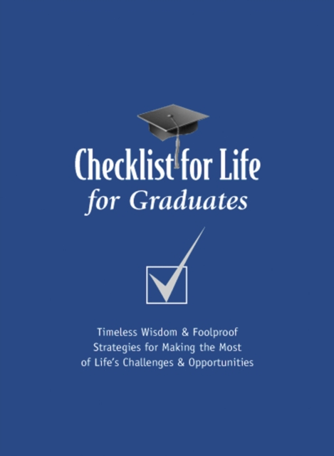 Checklist for Life for Graduates : Timeless Wisdom and   Foolproof Strategies for Making the Most of Life's Challenges and Opportunities, EPUB eBook