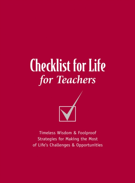Checklist for Life for Teachers : Timeless Wisdom and   Foolproof Strategies for Making the Most of Life's Challenges and Opportunities, EPUB eBook