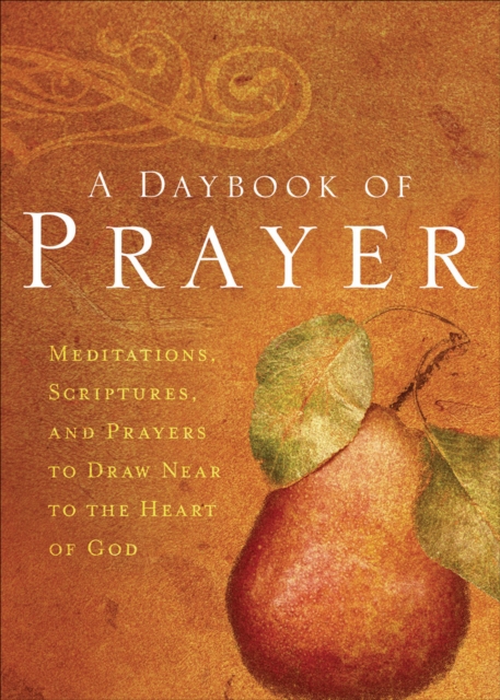 A Daybook of Prayer : Meditations, Scriptures, and Prayers to Draw Near to the Heart of God, EPUB eBook
