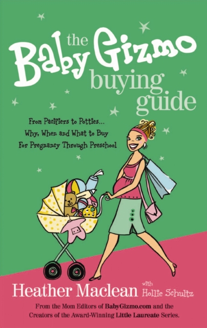 The Baby Gizmo Buying Guide : From Pacifiers to Potties . . . Why, When, and What to Buy for Pregnancy Through Preschool, EPUB eBook