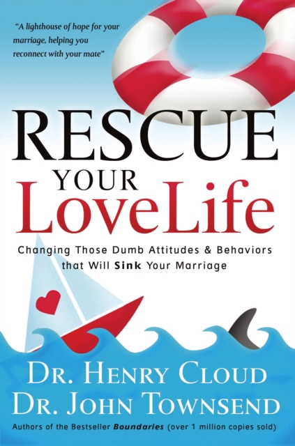 Rescue Your Love Life : Changing the 8 Dumb Attitudes and   Behaviors That Will Sink Your Marriage, EPUB eBook