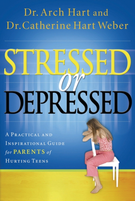 Stressed or Depressed : A Practical and Inspirational Guide for Parents of Hurting Teens, EPUB eBook