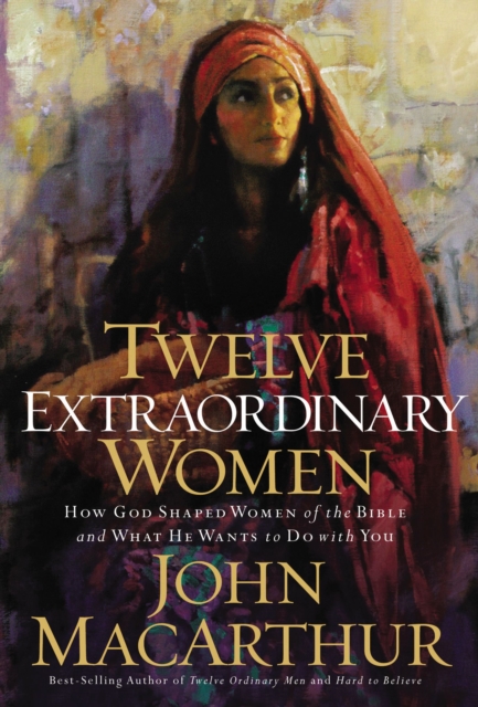 Twelve Extraordinary Women : How God Shaped Women of the Bible, and What He Wants to Do with You, EPUB eBook