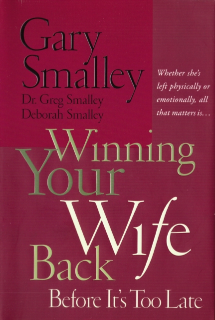 Winning Your Wife Back Before It's Too Late : Whether She's Left Physically or Emotionally All That Matters Is..., EPUB eBook