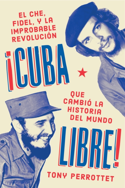 Cuba libre \ !Cuba libre! (Spanish edition) : El Che, Fidel y la improbable revolucion que cambio la historia del mundo, EPUB eBook