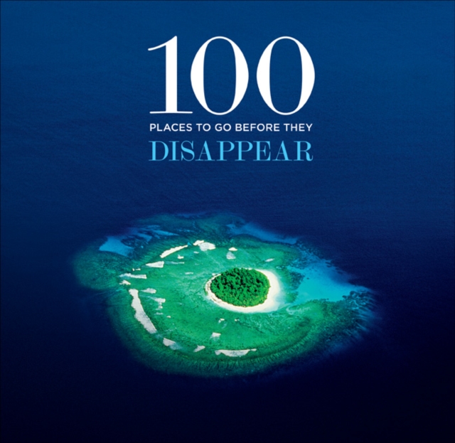 100 Places to Go Before They Disappear, Hardback Book