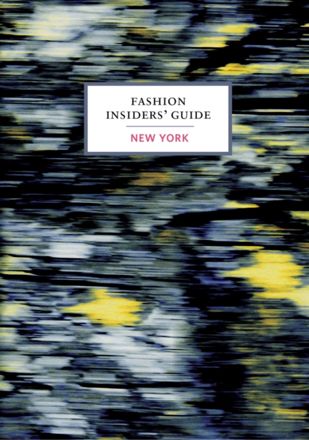 The Fashion Insiders' Guide to New York, Hardback Book