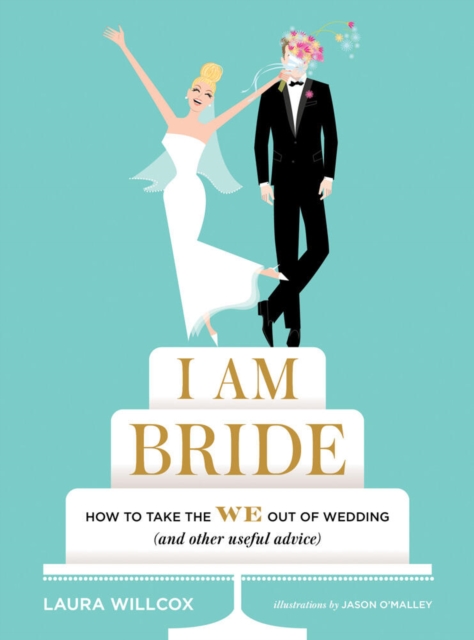 I Am Bride : How to Take the WE Out of Wedding (and Other Useful Advice), Hardback Book