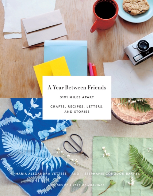 A Year Between Friends : Crafts, Recipes, Letters, and Stories, Paperback / softback Book
