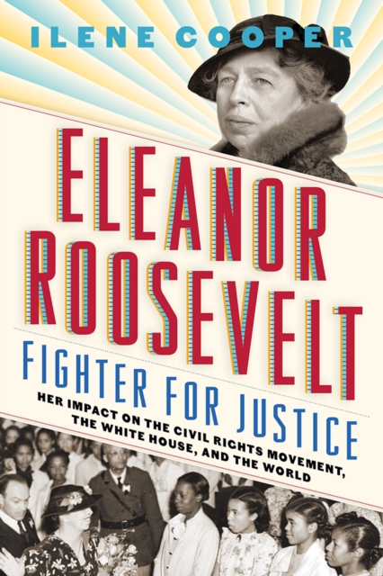 Eleanor Roosevelt, Fighter for Justice: : Her Impact on the Civil Rights Movement, the White House, and the World, Hardback Book