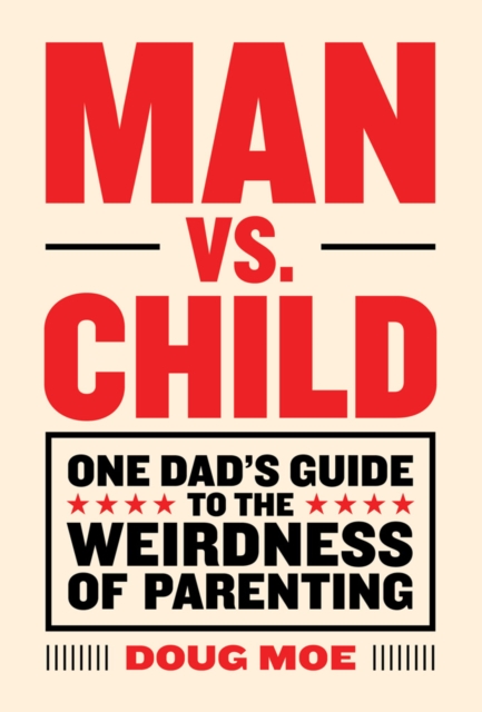 Man vs. Child: One Dad's Guide to the Weirdness of Parenting, Hardback Book
