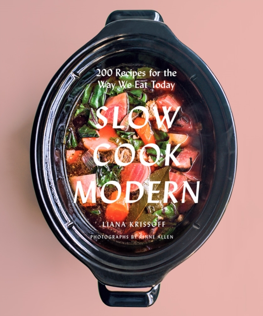 Slow Cook Modern : 200 Recipes for the Way We Eat Today, Paperback / softback Book