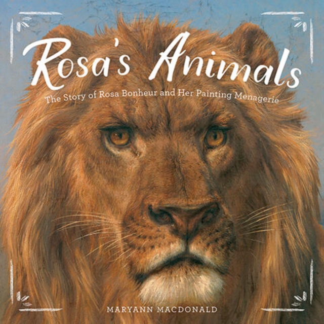 Rosa’s Animals : The Story of Rosa Bonheur and Her Painting Menagerie, Hardback Book