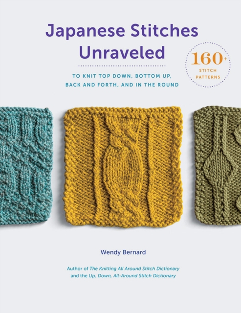 Japanese Stitches Unraveled : 160+ Stitch Patterns to Knit Top Down, Bottom Up, Back and Forth, and In the Round, Hardback Book