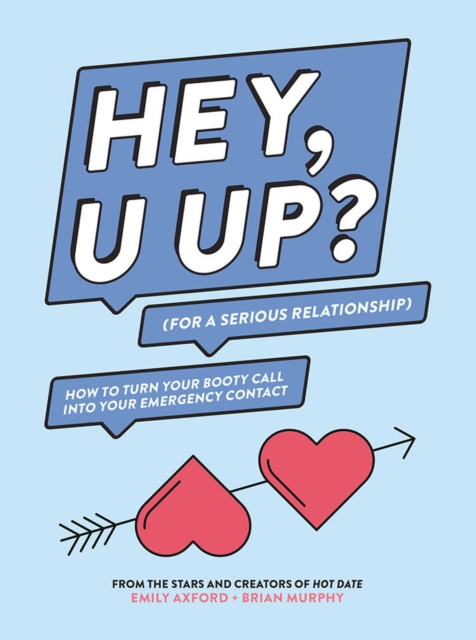 HEY, U UP? (For a Serious Relationship) : How to Turn Your Booty Call into Your Emergency Contact, Paperback / softback Book