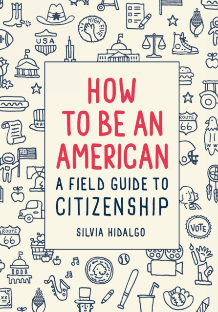 How to Be an American: A Field Guide to Citizenship, Hardback Book