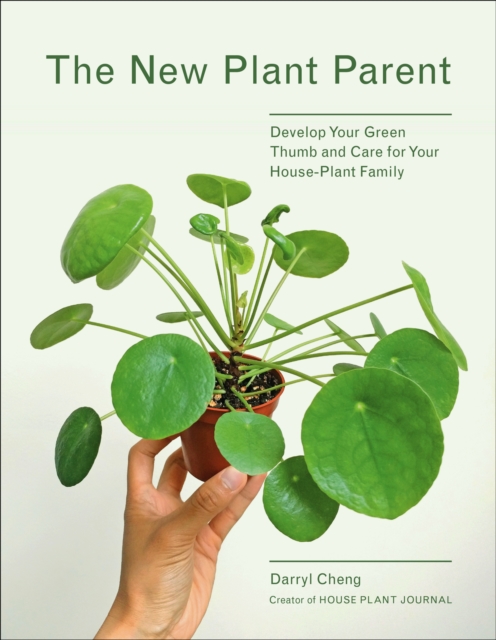 The New Plant Parent : Develop Your Green Thumb and Care for Your House-Plant Family, Paperback / softback Book