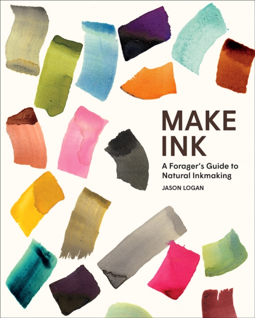 Make Ink : A Forager’s Guide to Natural Inkmaking, Hardback Book
